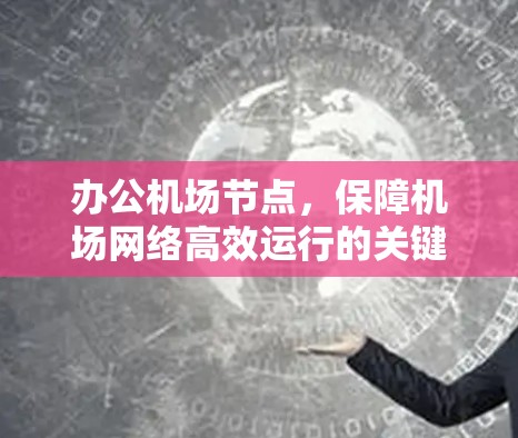 办公机场节点，保障机场网络高效运行的关键节点