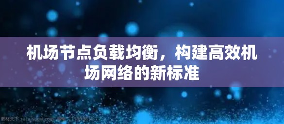 机场节点负载均衡，构建高效机场网络的新标准