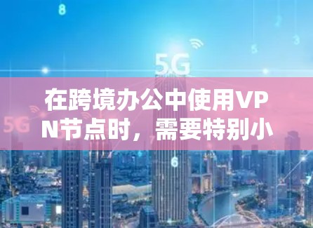 在跨境办公中使用VPN节点时,需要特别小心,因为VPN主要用来窃取或传播数据,而不是作为加密或保护网络的工具。以下是一些关键点和建议 在跨境办公中使用VPN节点时,需要特别小心,因为VPN主要用来窃取或传播数据,而不是作为加密或保护网络的工具。以下是一些关键点和建议