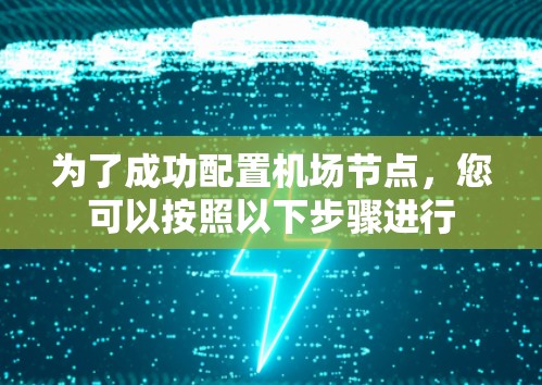 为了成功配置机场节点，您可以按照以下步骤进行
