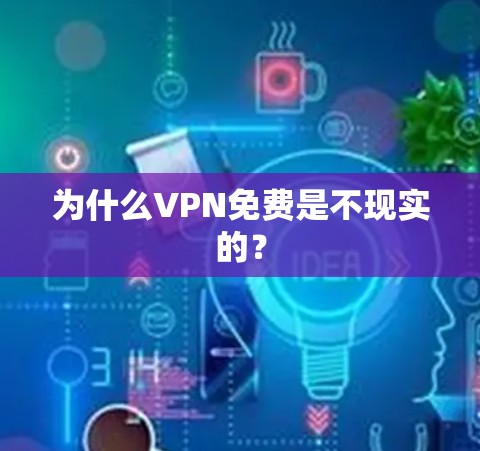 为什么VPN免费是不现实的？
