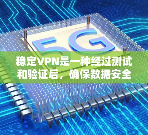 稳定VPN是一种经过测试和验证后，确保数据安全和网络稳定的VPN服务。它通过加密传输数据的方式来保障用户在网络上的安全和隐私。以下是对稳定VPN的详细分析