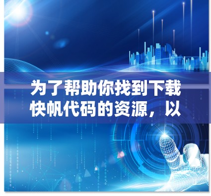 为了帮助你找到下载快帆代码的资源，以下是一些步骤和建议