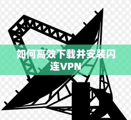 如何高效下载并安装闪连VPN