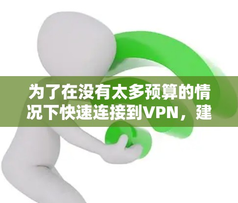 为了在没有太多预算的情况下快速连接到VPN,建议选择以下推荐服务 为了在没有太多预算的情况下快速连接到VPN,建议选择以下推荐服务