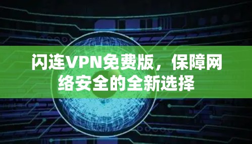 闪连VPN免费版,保障网络安全的全新选择 闪连VPN免费版,保障网络安全的全新选择