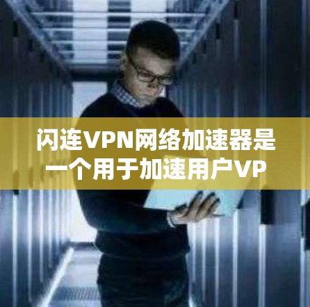 闪连VPN网络加速器是一个用于加速用户VPN速度的工具,帮助用户更快地连接到互联网。以下是对闪连VPN网络加速器的详细介绍,包括其主要功能、使用步骤、常见问题以及安全注意事项 闪连VPN网络加速器是一个用于加速用户VPN速度的工具,帮助用户更快地连接到互联网。以下是对闪连VPN网络加速器的详细介绍,包括其主要功能、使用步骤、常见问题以及安全注意事项