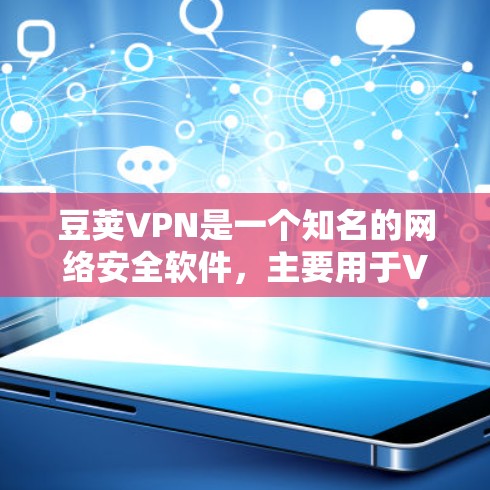 豆荚VPN是一个知名的网络安全软件，主要用于VPN服务。以下是关于豆荚VPN的详细介绍