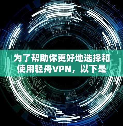 为了帮助你更好地选择和使用轻舟VPN,以下是一些关键步骤和建议 为了帮助你更好地选择和使用轻舟VPN,以下是一些关键步骤和建议
