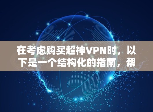 在考虑购买超神VPN时，以下是一个结构化的指南，帮助您做出明智的选择