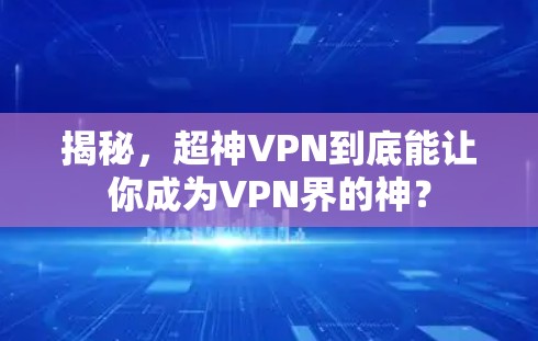 揭秘，超神VPN到底能让你成为VPN界的神？
