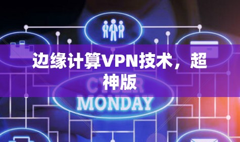 边缘计算VPN技术,超神版 边缘计算VPN技术,超神版