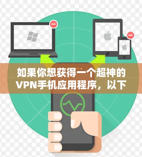 如果你想获得一个超神的VPN手机应用程序,以下是一些推荐,它们都提供极高的安全性、隐私保护和功能,适合家庭使用或需要远程视频会议的用户 如果你想获得一个超神的VPN手机应用程序,以下是一些推荐,它们都提供极高的安全性、隐私保护和功能,适合家庭使用或需要远程视频会议的用户