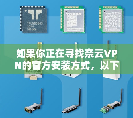 如果你正在寻找奈云VPN的官方安装方式,以下是一个简要的步骤指南 如果你正在寻找奈云VPN的官方安装方式,以下是一个简要的步骤指南