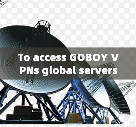 To access GOBOY VPNs global servers for streaming or gaming,follow these steps: