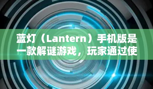 蓝灯（Lantern）手机版是一款解谜游戏，玩家通过使用蓝灯（Lantern）来破解谜题，击败敌人或挑战关卡。游戏简单直观，玩法轻松，但需要良好的反应能力和策略思维