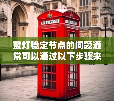 蓝灯稳定节点的问题通常可以通过以下步骤来解决