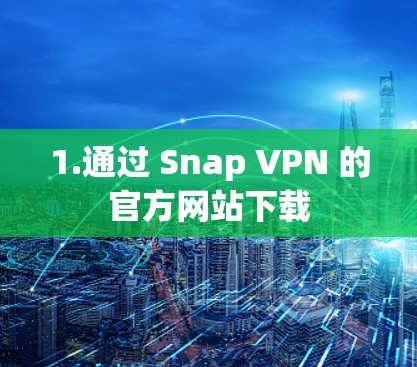 1.通过 Snap VPN 的官方网站下载