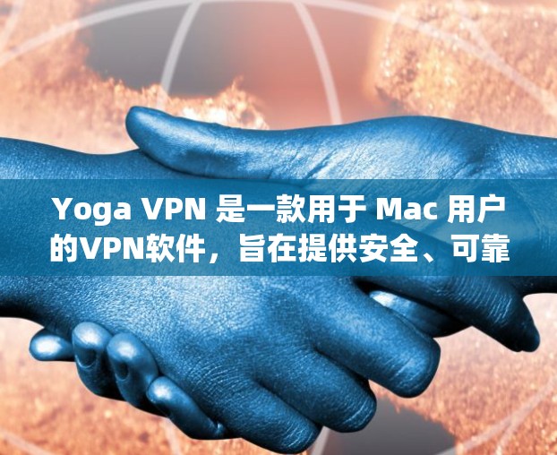 Yoga VPN 是一款用于 Mac 用户的VPN软件，旨在提供安全、可靠的VPN服务。下面是关于 Yoga VPN Mac 版的详细介绍