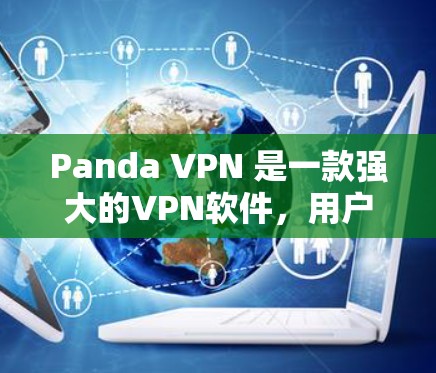 Panda VPN 是一款强大的VPN软件，用户在使用过程中可能会遇到各种问题。以下是一些常见的问题及其解决方案