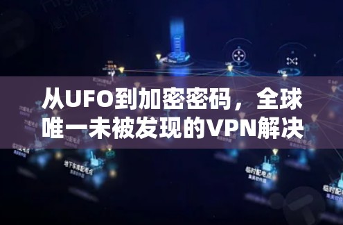 从UFO到加密密码，全球唯一未被发现的VPN解决方案
