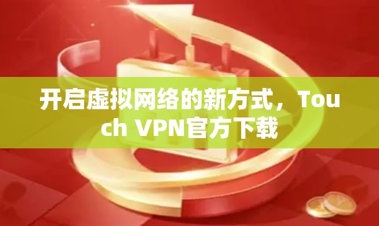 开启虚拟网络的新方式，Touch VPN官方下载