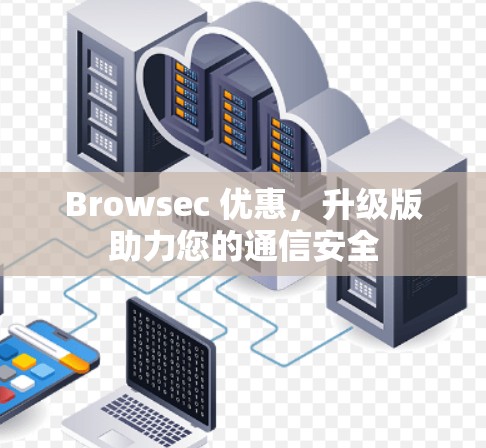 Browsec 优惠，升级版助力您的通信安全