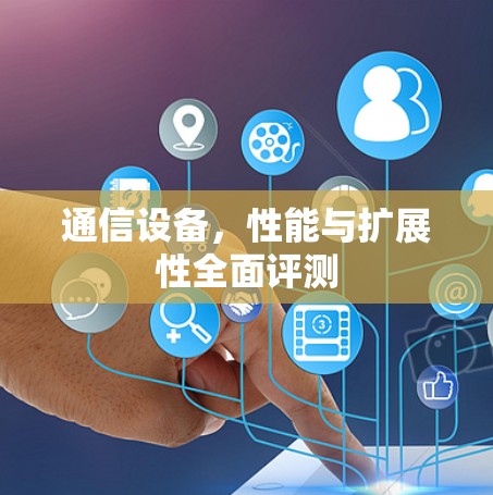 通信设备，性能与扩展性全面评测