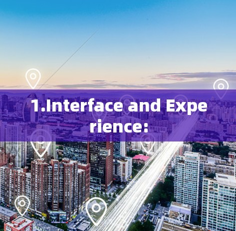 1.Interface and Experience: