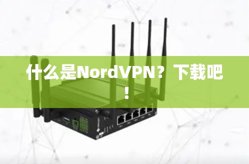 什么是NordVPN？下载吧！
