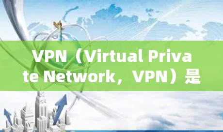VPN（Virtual Private Network，VPN）是一种通过互联网来加密传输数据的技术，用于隐藏真实身份，方便远程访问或在线交流。VPN可以用于工作、学习、娱乐等多方面