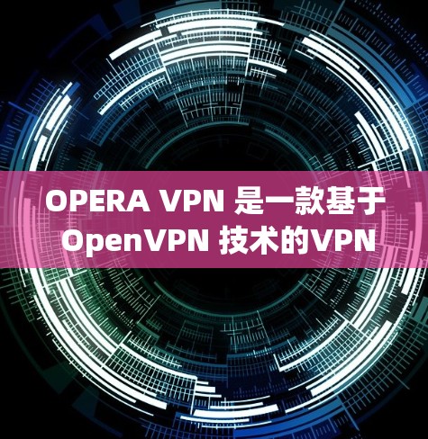 OPERA VPN 是一款基于 OpenVPN 技术的VPN软件，旨在提供一个安全、可靠且免费的VPN服务。然而，免费版的限制较多，以下是一些关键点