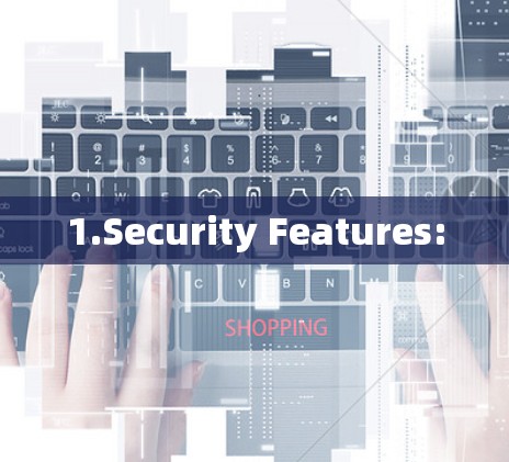 1.Security Features: