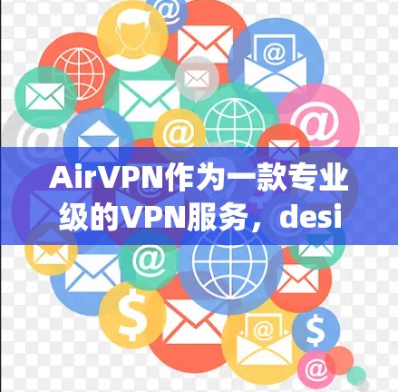 AirVPN作为一款专业级的VPN服务,designed to provide secure and efficient data transmission.下面是对AirVPN的一些详细分析 AirVPN作为一款专业级的VPN服务,designed to provide secure and efficient data transmission.下面是对AirVPN的一些详细分析