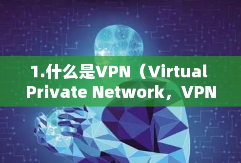 1.什么是VPN（Virtual Private Network，VPN）