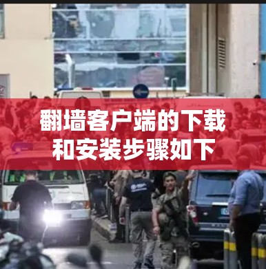 翻墙客户端的下载和安装步骤如下