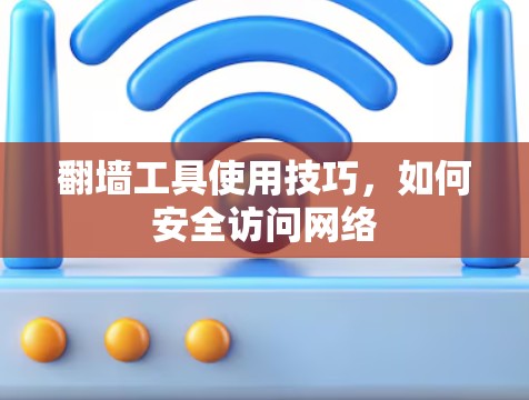 翻墙工具使用技巧，如何安全访问网络