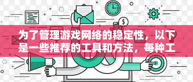 为了管理游戏网络的稳定性，以下是一些推荐的工具和方法，每种工具都有其适用性和优势，根据你的需求选择最适合你的工具