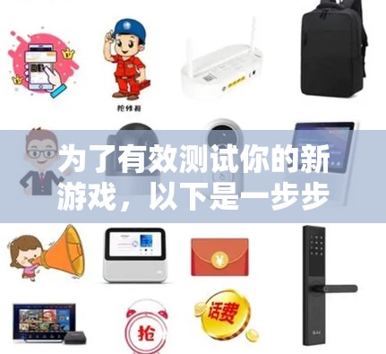 为了有效测试你的新游戏，以下是一步步的建议