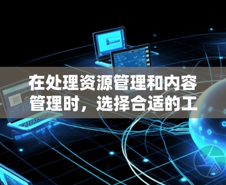 在处理资源管理和内容管理时，选择合适的工具至关重要。以下是对游戏加速工具、云存储工具和其他资源管理工具的详细分析