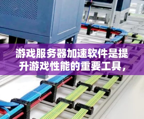 游戏服务器加速软件是提升游戏性能的重要工具，根据需求和场景的不同，选择合适的软件至关重要。以下是一些常见的加速软件及其适用场景，供参考