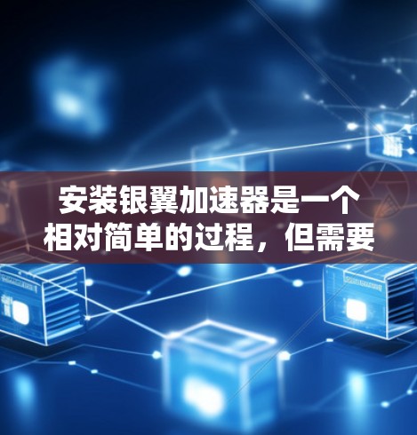 安装银翼加速器是一个相对简单的过程,但需要遵循以下步骤,确保顺利进行 安装银翼加速器是一个相对简单的过程,但需要遵循以下步骤,确保顺利进行