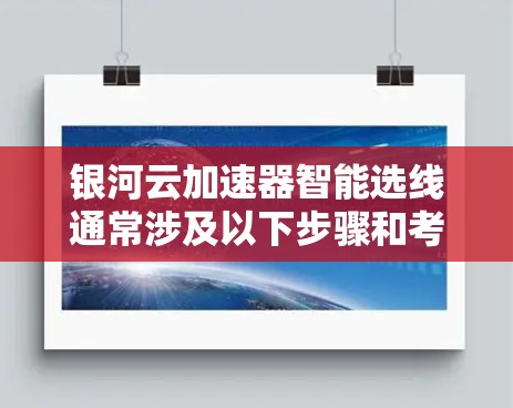 银河云加速器智能选线通常涉及以下步骤和考虑因素 银河云加速器智能选线通常涉及以下步骤和考虑因素