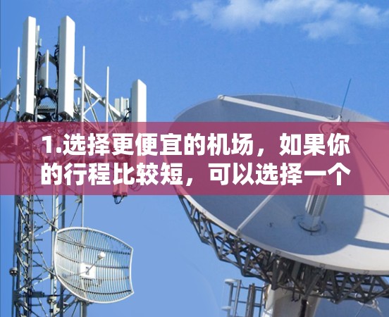 1.选择更便宜的机场，如果你的行程比较短，可以选择一个更便宜的机场，比如dimensional、PAX或RAC