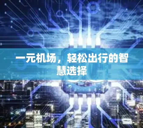 一元机场，轻松出行的智慧选择