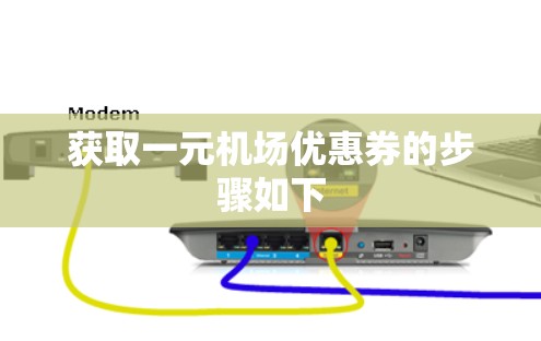 获取一元机场优惠券的步骤如下