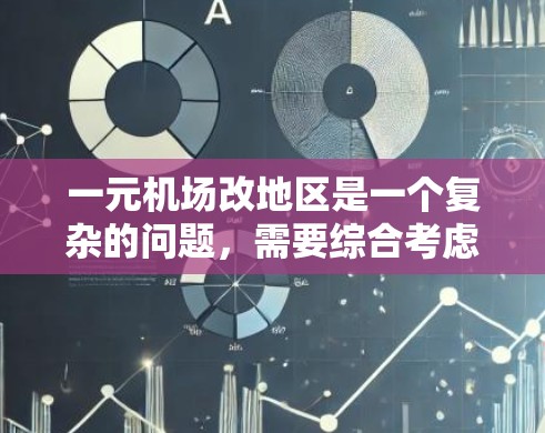 一元机场改地区是一个复杂的问题，需要综合考虑多个因素。以下是一些关键点的分析