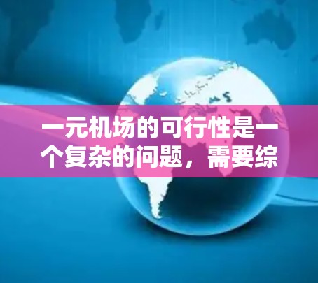 一元机场的可行性是一个复杂的问题，需要综合考虑多个因素。以下是对一元机场可行性分析的总结