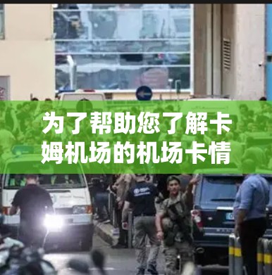为了帮助您了解卡姆机场的机场卡情况，以下是一个详细的总结