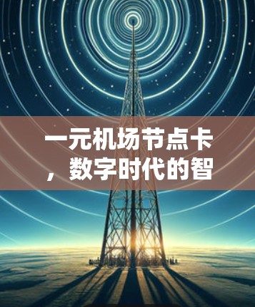 一元机场节点卡，数字时代的智慧配置